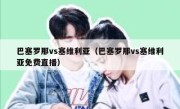 巴塞罗那vs塞维利亚（巴塞罗那vs塞维利亚免费直播） 