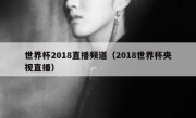 世界杯2018直播频道（2018世界杯央视直播） 