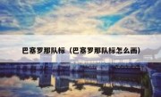 巴塞罗那队标（巴塞罗那队标怎么画） 