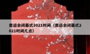 奥运会闭幕式2021时间（奥运会闭幕式2021时间几点） 