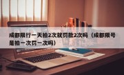 成都限行一天拍2次就罚款2次吗（成都限号是拍一次罚一次吗）