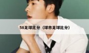 58足球比分（球市足球比分） 