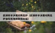 欧洲杯半决赛对阵出炉（欧洲杯半决赛对阵出炉浦东机场到贵阳北站） 