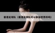 香港足球队（香港足球队可以参加世界杯吗） 