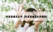 抖音直播怎么开（抖音直播怎么开美颜） 