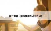 限行邯郸（限行邯郸几点到几点） 