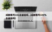 成都限号100会被拍吗（成都限号100%会被拍吗）