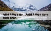 央视体育频道节目表（央视体育频道节目表冬奥会结束时间） 