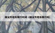 顺义外地车限行时间（顺义外地车限行吗） 