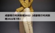 成都限行时间新规2022（成都限行时间新规2022年7月） 