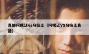 直播阿根廷vs乌拉圭（阿根廷VS乌拉圭直播） 