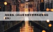 乌拉圭队（2022年卡塔尔世界杯冠军乌拉圭队） 
