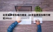 北京蓝牌货车限行规定（北京蓝牌货车限行规定2022）
