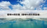 曼城vs切尔西（曼城Vs切尔西直播） 