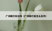 广州限行扣分吗（广州限行是怎么处罚） 