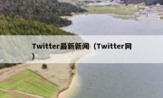 Twitter最新新闻（Twitter网） 