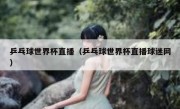 乒乓球世界杯直播（乒乓球世界杯直播球迷网） 