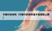 不限行的城市（不限行的城市是不是随便上牌） 
