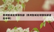 贵州智诚足球俱乐部（贵州智诚足球俱乐部退出中甲） 
