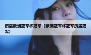 历届欧洲冠军杯冠军（欧洲冠军杯冠军历届冠军） 