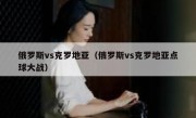 俄罗斯vs克罗地亚（俄罗斯vs克罗地亚点球大战） 