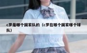 c罗是哪个国家队的（c罗在哪个国家哪个球队） 