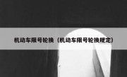 机动车限号轮换（机动车限号轮换规定） 