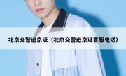 北京交警进京证（北京交警进京证客服电话）