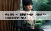 成都限号2021最新限号时间（成都限号2021最新限号时间8月） 