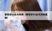 葡萄牙vs北马其顿（葡萄牙VS北马其顿直播） 