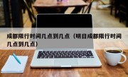 成都限行时间几点到几点（明日成都限行时间几点到几点）