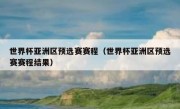 世界杯亚洲区预选赛赛程（世界杯亚洲区预选赛赛程结果） 