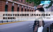 乒乓球女子团体决赛规则（乒乓球女子团体决赛比赛规则） 