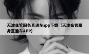 天津交管服务直通车app下载（天津交管服务直通车APP）