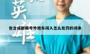 包含成都限号外地车闯入怎么处罚的词条
