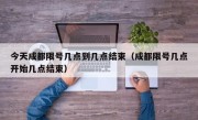 今天成都限号几点到几点结束（成都限号几点开始几点结束）