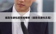 道路交通标志包括哪些（道路交通标志是）