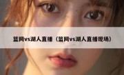 篮网vs湖人直播（篮网vs湖人直播现场） 