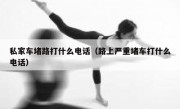 私家车堵路打什么电话（路上严重堵车打什么电话） 