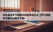 每天推送天气和限号的软件叫什么（天气预报和车辆每日限号下载）