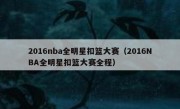 2016nba全明星扣篮大赛（2016NBA全明星扣篮大赛全程） 
