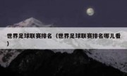 世界足球联赛排名（世界足球联赛排名哪儿看） 