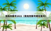 贵阳市限号2021（贵阳市限号规定尾号）