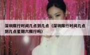 深圳限行时间几点到几点（深圳限行时间几点到几点星期六限行吗） 