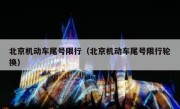 北京机动车尾号限行（北京机动车尾号限行轮换） 