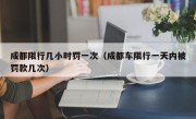 成都限行几小时罚一次（成都车限行一天内被罚款几次）