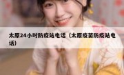 太原24小时防疫站电话（太原疫苗防疫站电话）