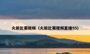 火箭比赛视频（火箭比赛视频直播55） 
