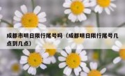 成都市明日限行尾号吗（成都明日限行尾号几点到几点） 