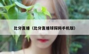 比分直播（比分直播球探网手机版） 